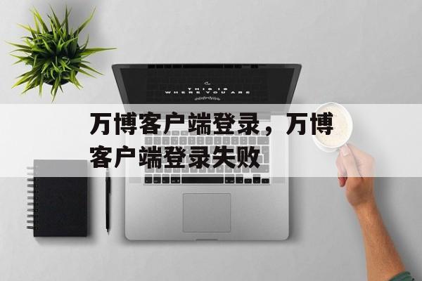 万博客户端登录，万博客户端登录失败