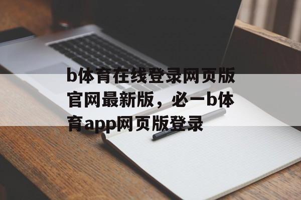 b体育在线登录网页版官网最新版，必一b体育app网页版登录